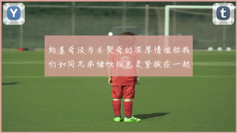 约基奇谈与东契奇的深厚情谊称我们如同兄弟储物柜总是紧挨在一起