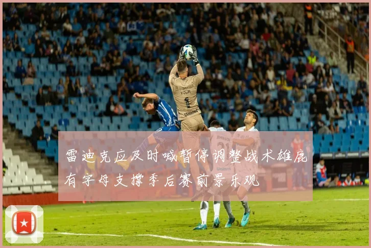 雷迪克应及时喊暂停调整战术雄鹿有字母支撑季后赛前景乐观